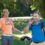 GOLF ETIQUETTE: Let's Play "Ready Golf"