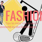 Fashion Tips to Help You Make A Statement on the Golf Course